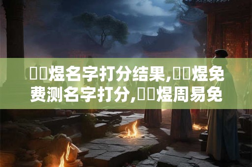 張錦煜名字打分结果,張錦煜免费测名字打分,張錦煜周易免费测名字打分