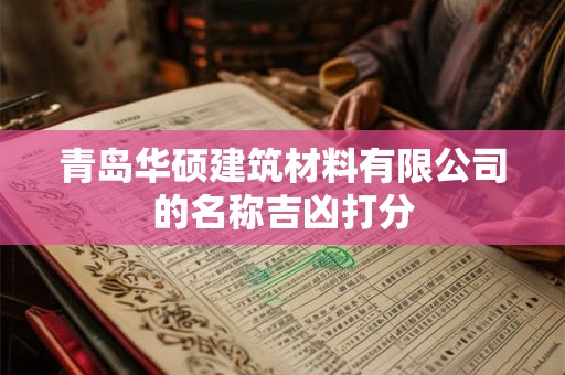 青岛华硕建筑材料有限公司的名称吉凶打分
