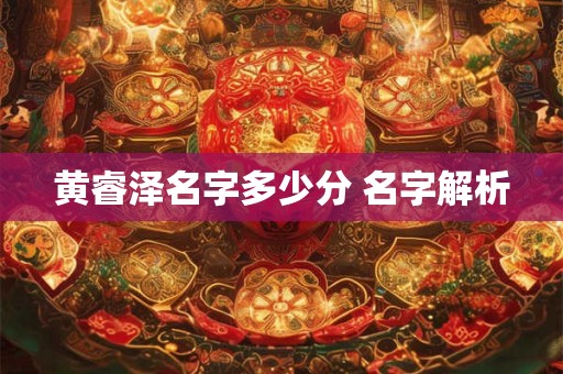 黄睿泽名字多少分 名字解析