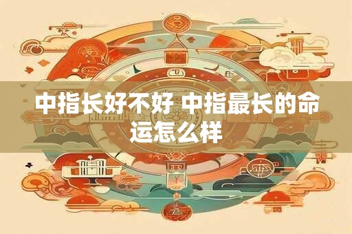 中指长好不好 中指最长的命运怎么样