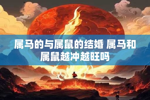 属马的与属鼠的结婚 属马和属鼠越冲越旺吗