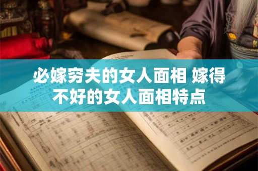 必嫁穷夫的女人面相 嫁得不好的女人面相特点