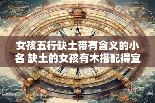 女孩五行缺土带有含义的小名 缺土的女孩有木搭配得宜