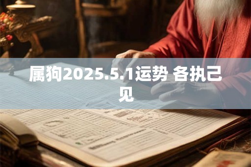 属狗2025.5.1运势 各执己见