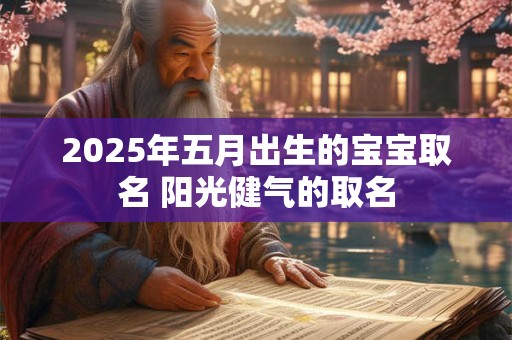 2025年五月出生的宝宝取名 阳光健气的取名