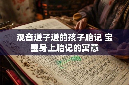 观音送子送的孩子胎记 宝宝身上胎记的寓意