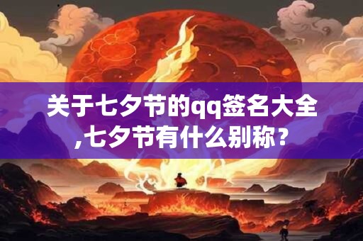 关于七夕节的qq签名大全,七夕节有什么别称？