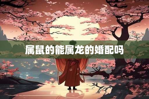 属鼠的能属龙的婚配吗