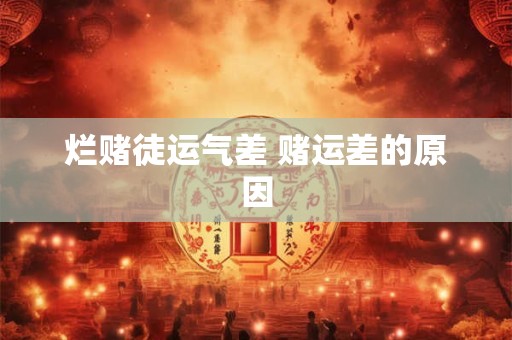 烂赌徒运气差 赌运差的原因