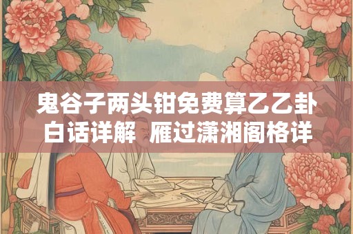 鬼谷子两头钳免费算乙乙卦白话详解  雁过潇湘阁格详解