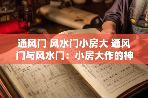 通风门 风水门小房大 通风门与风水门：小房大作的神奇之道