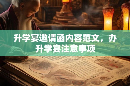 升学宴邀请函内容范文，办升学宴注意事项