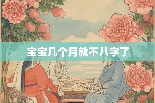 宝宝几个月就不八字了