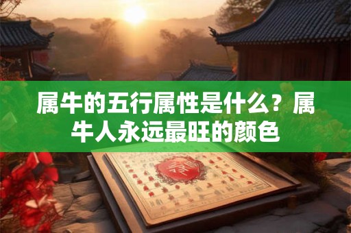 属牛的五行属性是什么？属牛人永远最旺的颜色