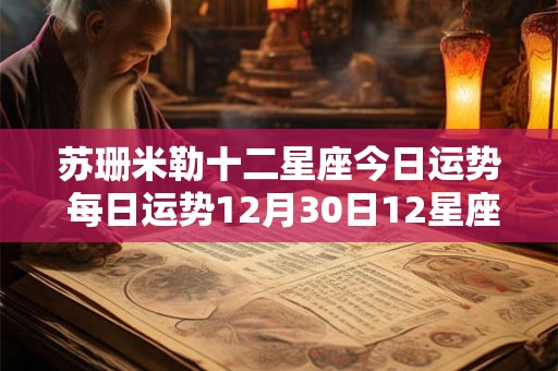 苏珊米勒十二星座今日运势 每日运势12月30日12星座运势