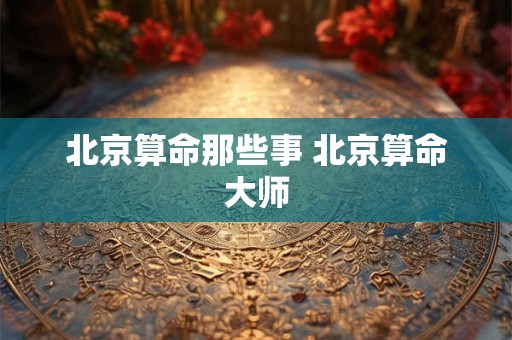 北京算命那些事 北京算命大师
