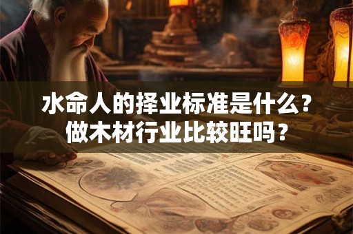水命人的择业标准是什么？做木材行业比较旺吗？