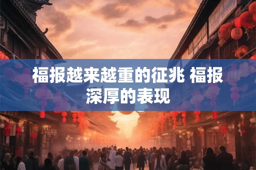 福报越来越重的征兆 福报深厚的表现