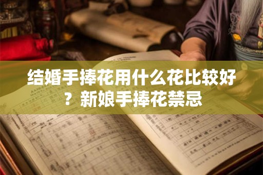 结婚手捧花用什么花比较好？新娘手捧花禁忌