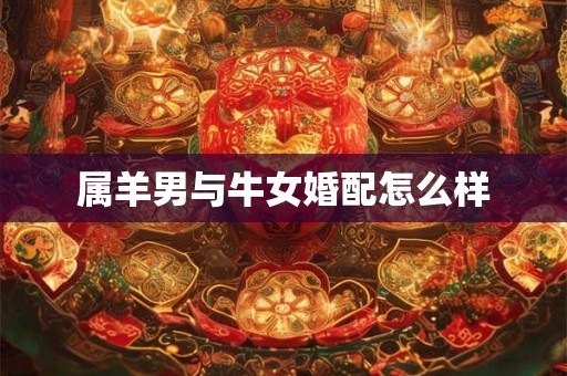 属羊男与牛女婚配怎么样