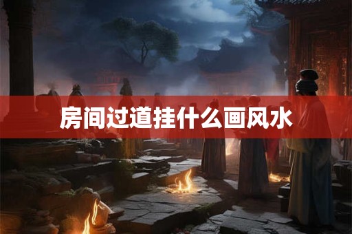 房间过道挂什么画风水