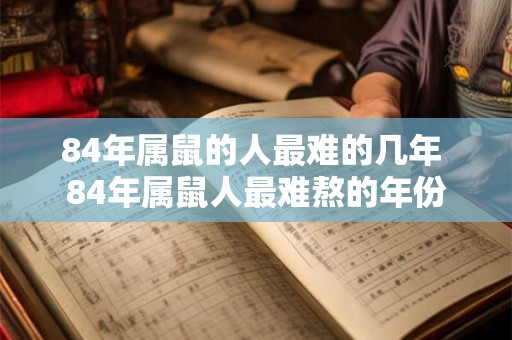 84年属鼠的人最难的几年 84年属鼠人最难熬的年份