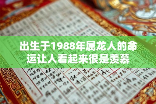 出生于1988年属龙人的命运让人看起来很是羡慕
