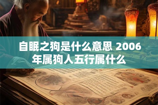 自眠之狗是什么意思 2006年属狗人五行属什么