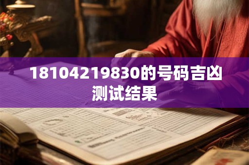 18104219830的号码吉凶测试结果