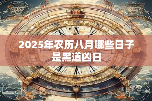 2025年农历八月哪些日子是黑道凶日