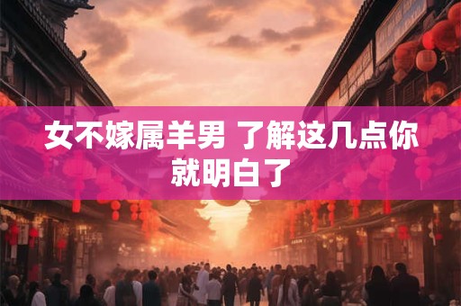 女不嫁属羊男 了解这几点你就明白了