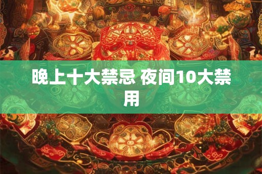 晚上十大禁忌 夜间10大禁用