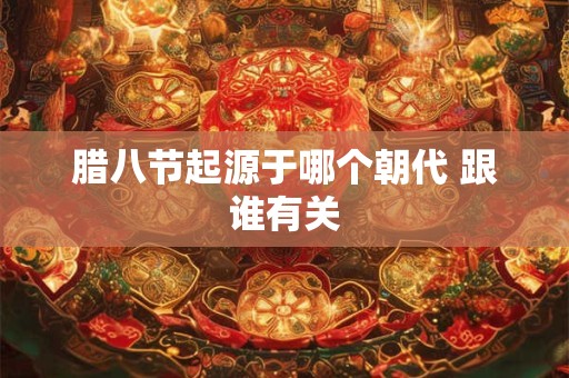 腊八节起源于哪个朝代 跟谁有关