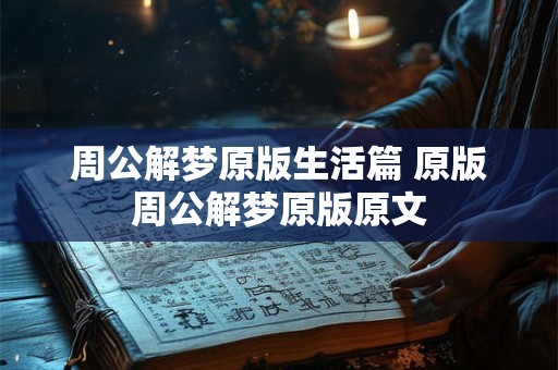 周公解梦原版生活篇 原版周公解梦原版原文 周公解梦原版生活篇 原版周公解梦原版原文