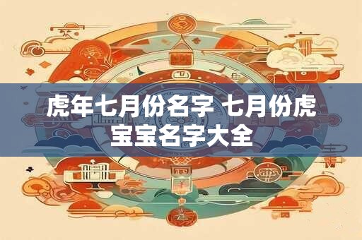 虎年七月份名字 七月份虎宝宝名字大全