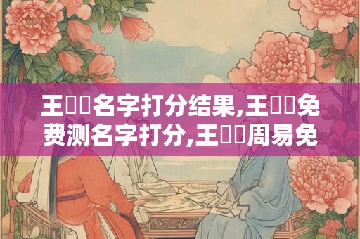 王澤檸名字打分结果,王澤檸免费测名字打分,王澤檸周易免费测名字打分