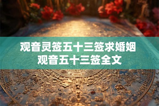 观音灵签五十三签求婚姻 观音五十三签全文