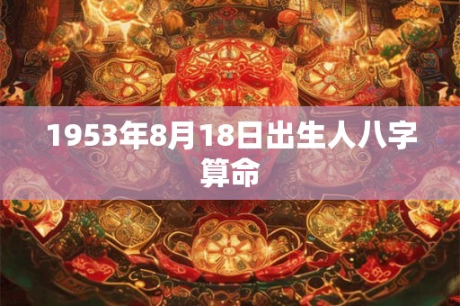1953年8月18日出生人八字算命
