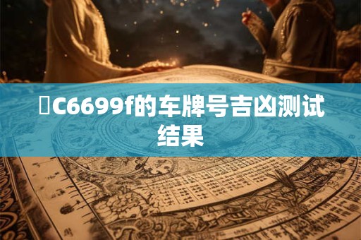 貴C6699f的车牌号吉凶测试结果