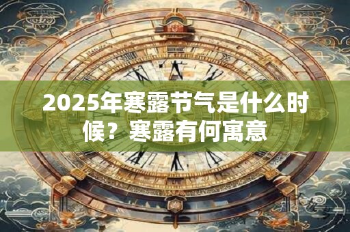 2025年寒露节气是什么时候？寒露有何寓意