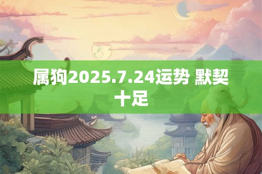 属狗2025.7.24运势 默契十足