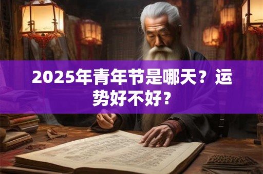 2026年青年节是哪天?运势好不好? 2026年青年节是哪天?运势好不好?