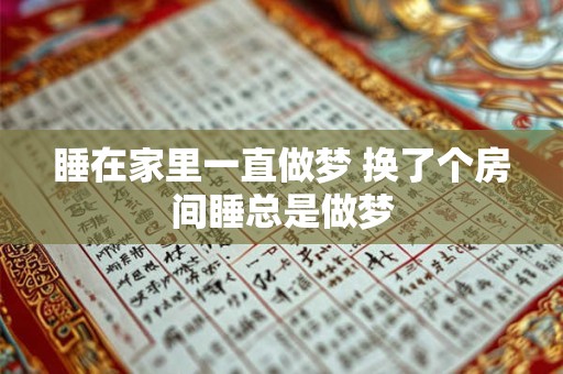 睡在家里一直做梦 换了个房间睡总是做梦