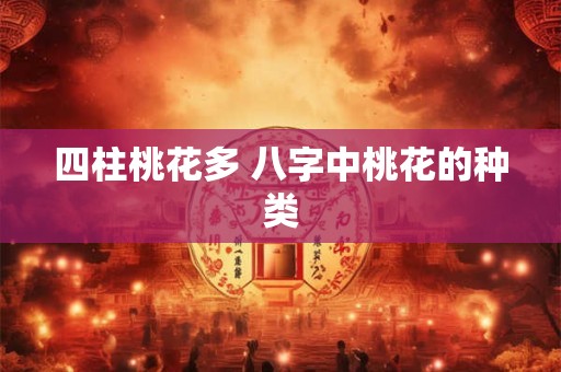 四柱桃花多 八字中桃花的种类
