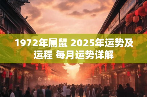 1972年属鼠 2025年运势及运程 每月运势详解