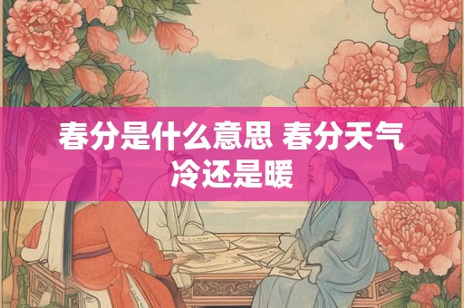 春分是什么意思 春分天气冷还是暖
