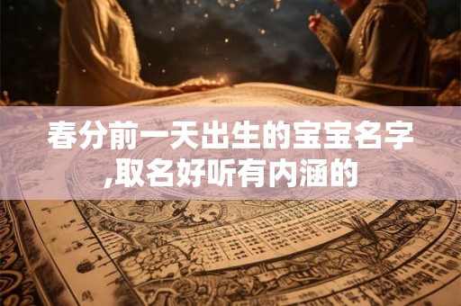 春分前一天出生的宝宝名字,取名好听有内涵的