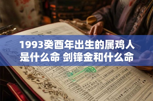1993癸酉年出生的属鸡人是什么命 剑锋金和什么命最配