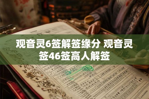 观音灵6签解签缘分 观音灵签46签高人解签