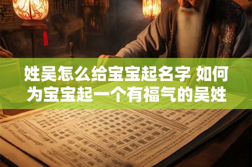 姓吴怎么给宝宝起名字 如何为宝宝起一个有福气的吴姓名字